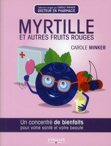 MYRTILLE ET AUTRES FRUITS ROUGES - UN CONCENTRE DE BIENFAITS POUR VOTRE SANTE ET VOTRE BEAUTE.