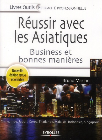 REUSSIR AVEC LES ASIATIQUES - BUSINESS ET BONNES MANIERES. CHINE, INDE, JAPON, COREE, THAILANDE, MAL
