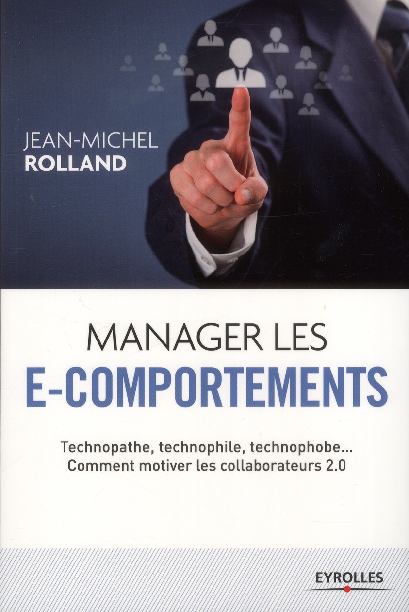 MANAGER LES E-COMPORTEMENTS - TECHNOPATHE, TECHNOPHILE, TECHNOPHOBE... COMMENT MOTIVER LES COLLABORA