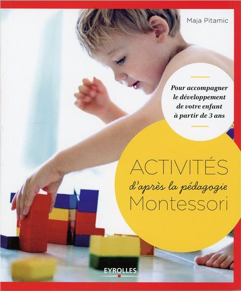 ACTIVITES D'APRES LA PEDAGOGIE MONTESSORI - POUR ACCOMPAGNER LE DEVELOPPEMENT DE VOTRE ENFANT A PART