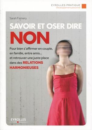 SAVOIR ET OSER DIRE NON - POUR BIEN S'AFFIRMER EN COUPLE, EN FAMILLE, ENTRE AMIS... ET RETROUVER UNE