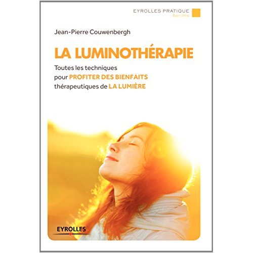 LA LUMINOTHERAPIE - TOUTES LES TECHNIQUES POUR PROFITER DES BIENFAITS THERAPEUTIQUE DE LA LUMIERE.