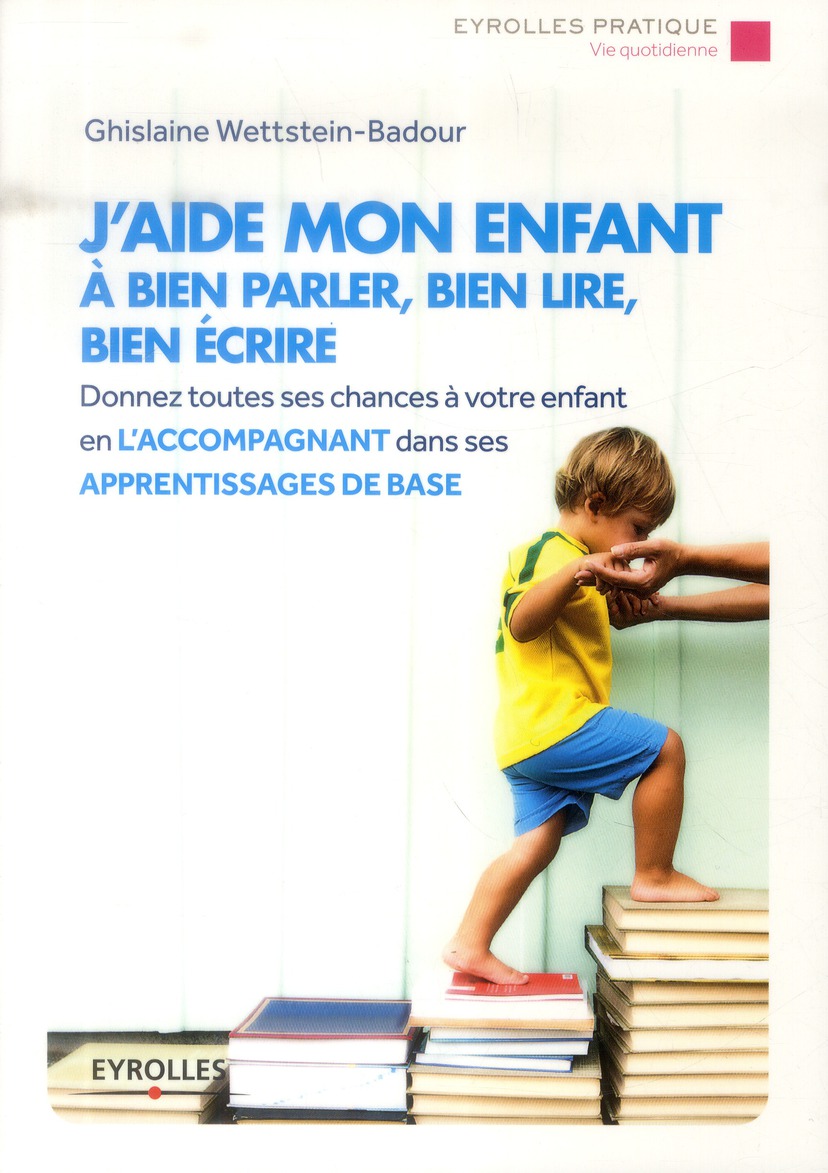 J'AIDE MON ENFANT A BIEN PARLER, BIEN LIRE, BIEN ECRIRE - DONNEZ TOUTES LES CHANCES A VOTRE ENFANT E