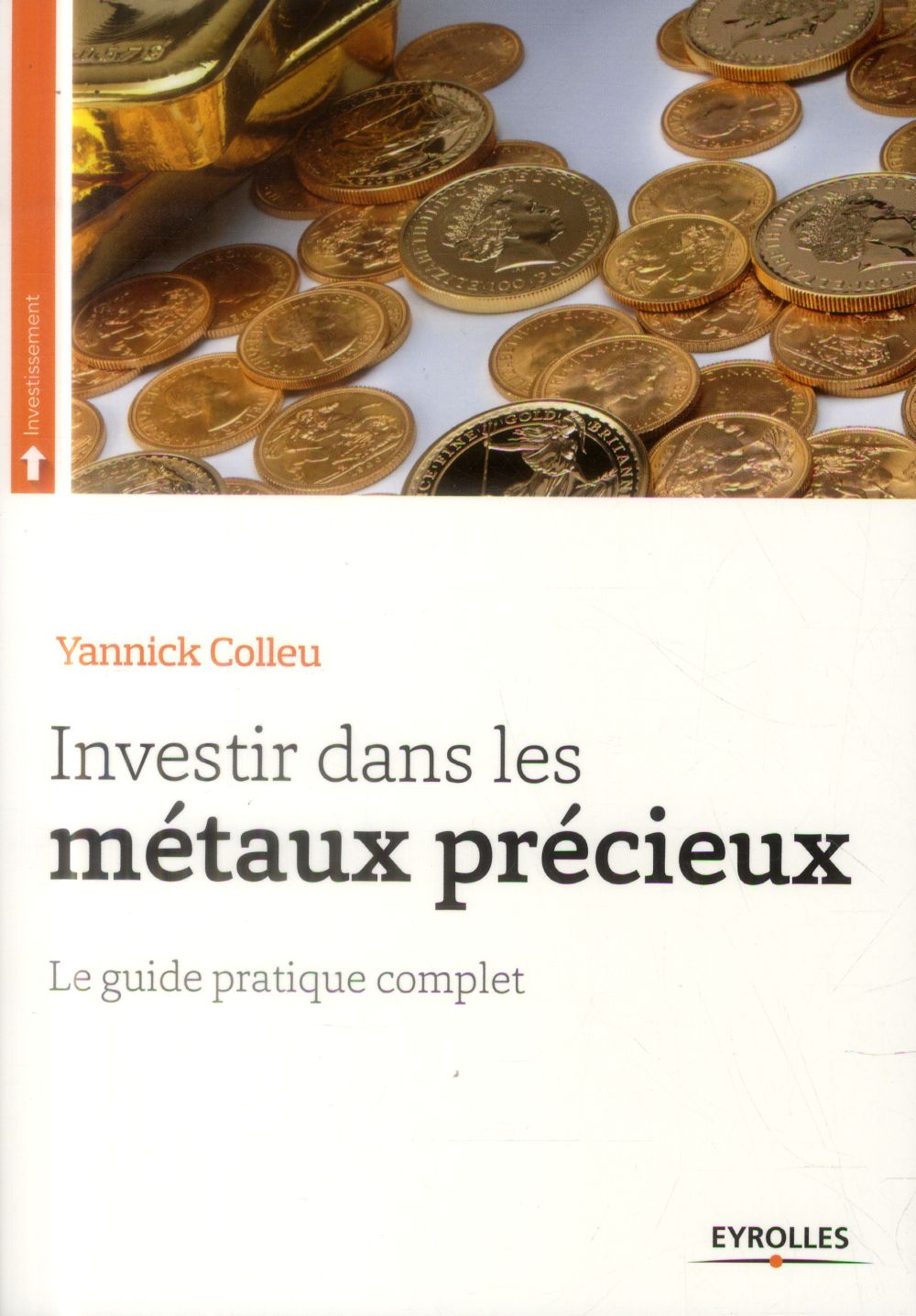 INVESTIR DANS LES METAUX PRECIEUX - LE GUIDE PRATIQUE COMPLET.