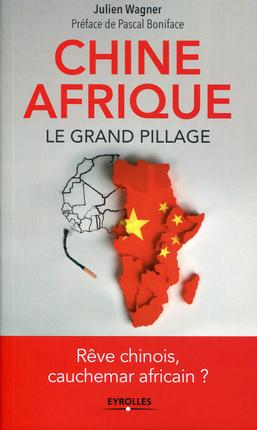 CHINE AFRIQUE, LE GRAND PILLAGE - REVE CHINOIS, CAUCHEMAR AFRICAIN ?