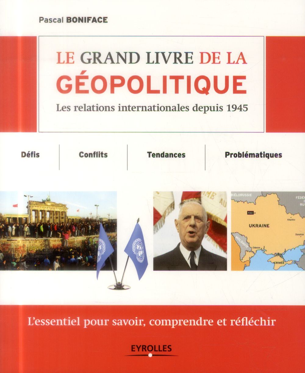 LE GRAND LIVRE DE LA GEOPOLITIQUE - LES RELATIONS INTERNATIONALES DEPUIS 1945. DEFIS, CONFLITS, TEND