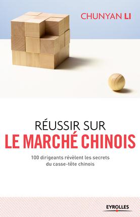 REUSSIR SUR LE MARCHE CHINOIS - 100 DIRIGEANTS REVELENT LES SECRETS DU CASSE-TETE CHINOIS.