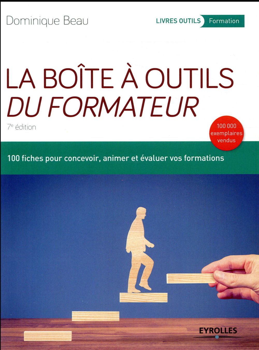 LA BOITE A OUTILS DU FORMATEUR - 100 FICHES POUR CONCEVOIR, ANIMER ET EVALUER VOS FORMATIONS