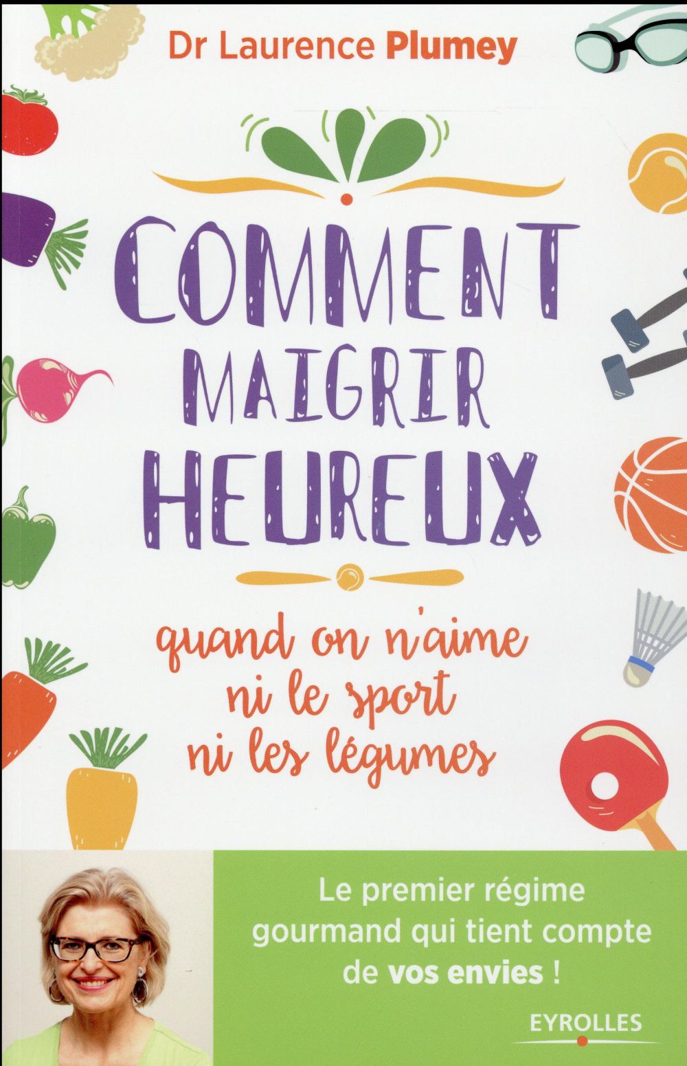 COMMENT MAIGRIR HEUREUX QUAND ON N'AIME NI LE SPORT NI LES LEGUMES - LE PREMIER REGIME GOURMAND QUI