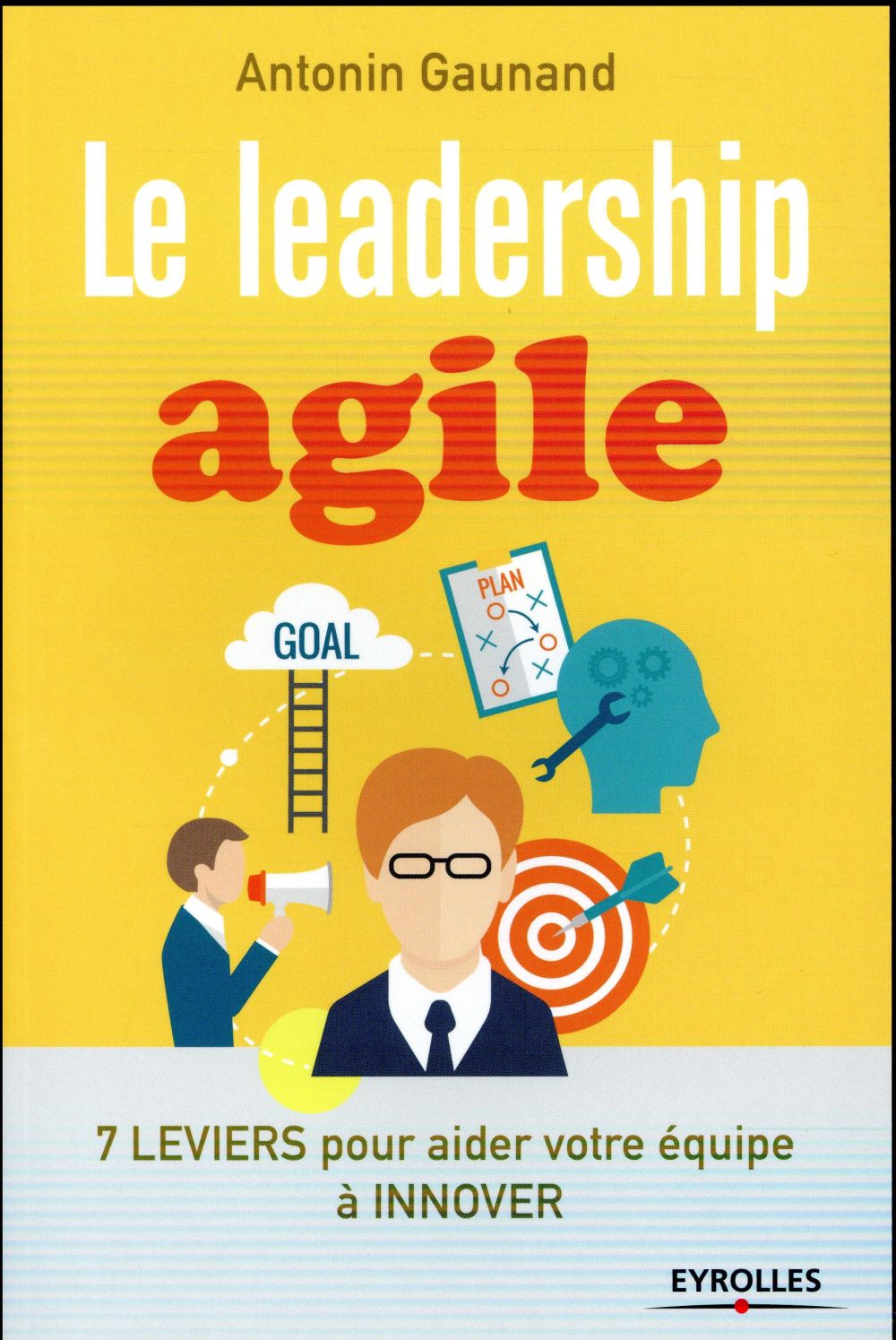 LE LEADERSHIP AGILE - 7 LEVIERS POUR AIDER VOS EQUIPES A INNOVER