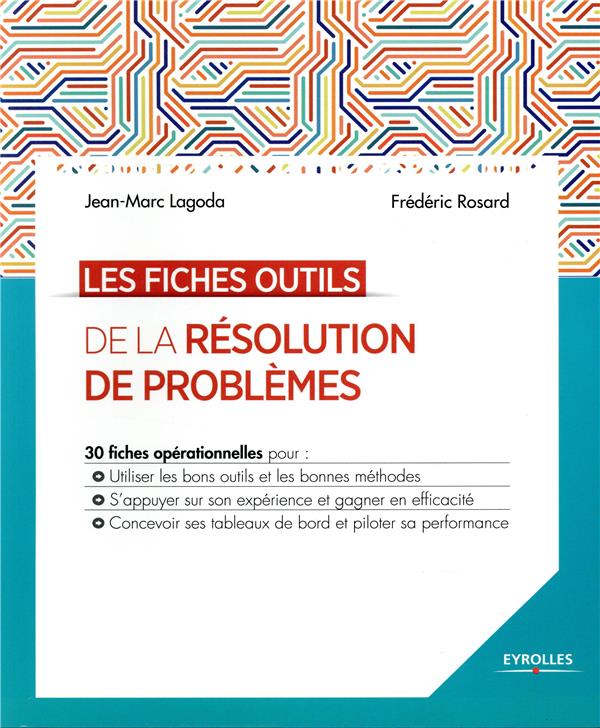 LES FICHES OUTILS DE LA RESOLUTION DE PROBLEMES - 30 FICHES OPERATIONNELLES POUR : UTILISER LES BONS