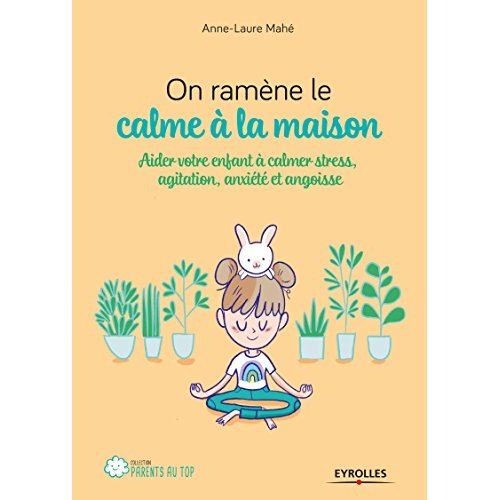 ON RAMENE LE CALME A LA MAISON - AIDER VOTRE ENFANT A CALMER STRESS, AGITATION, ANXIETE ET ANGOISSE