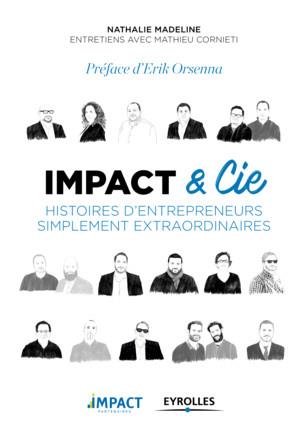 IMPACT ET CIE - HISTOIRES D'ENTREPRENEURS SIMPLEMENT EXTRAORDINAIRES. PREFACE D'ERIK ORSENNA