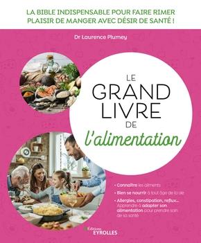 LE GRAND LIVRE DE L'ALIMENTATION - LA BIBLE INDISPENSABLE POUR FAIRE RIMER PLAISIR DE MANGER AVEC DE