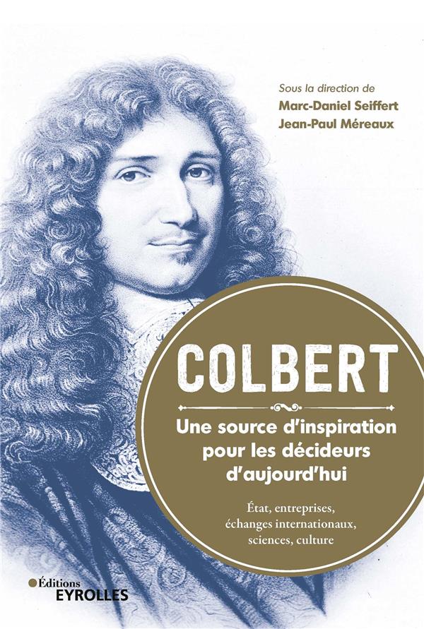 COLBERT. UNE SOURCE D'INSPIRATION POUR LES DECIDEURS D'AUJOURD'HUI - ETAT, ENTREPRISES, ECHANGES INT