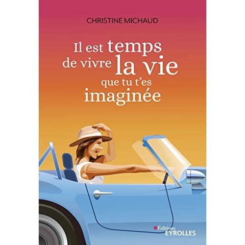 IL EST TEMPS DE VIVRE LA VIE QUE TU T'ES IMAGINEE