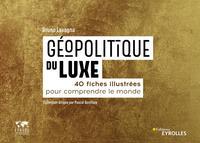 GEOPOLITIQUE DU LUXE - 40 FICHES ILLUSTREES POUR COMPRENDRE LE MONDE. COLLECTION DIRIGEE PAR PASCAL