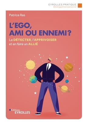 L'EGO, AMI OU ENNEMI ? - LE DETECTER, L'APPRIVOISER ET EN FAIRE UN ALLIE