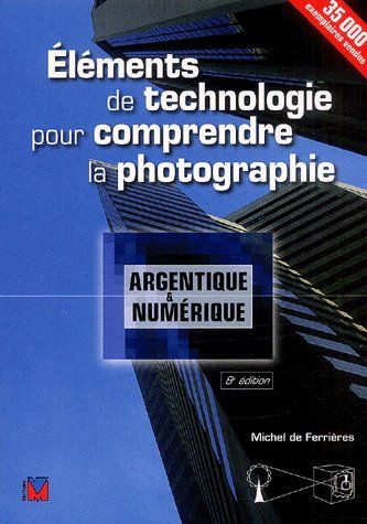 ELEMENTS DE TECHNOLOGIE POUR COMPRENDRE LA PHOTOGRAPHIE - ARGENTIQUE ET NUMERIQUE