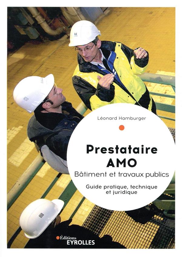 PRESTATAIRE AMO - BATIMENT ET TRAVAUX PUBLICS - GUIDE PRATIQUE, TECHNIQUE ET JURIDIQUE