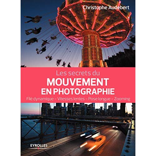 LES SECRETS DU MOUVEMENT EN PHOTOGRAPHIE - FILE DYNAMIQUE - VITESSES LENTES - POSE LONGUE - ZOOMING