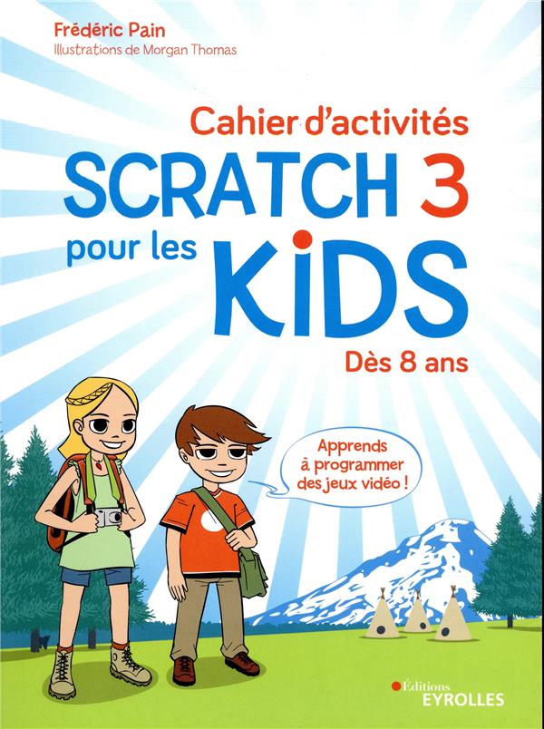 CAHIER D'ACTIVITES SCRATCH 3 POUR LES KIDS - DES 8 ANS APPRENDS A PROGRAMMER DES JEUX VIDEO
