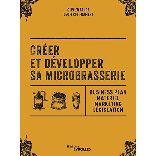 CREER ET DEVELOPPER SA MICROBRASSERIE - BUSINESS PLAN - MATERIEL - MARKETING - LEGISLATION