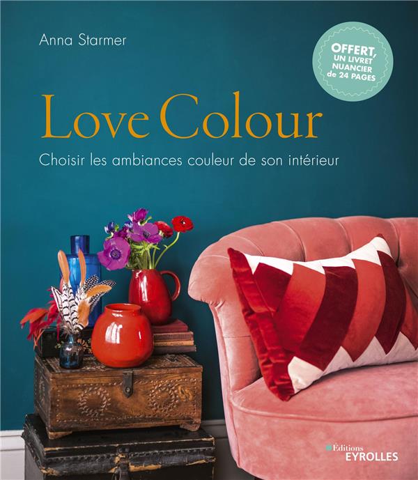 LOVE COLOUR - CHOISIR LES AMBIANCES COULEUR DE SON INTERIEUR