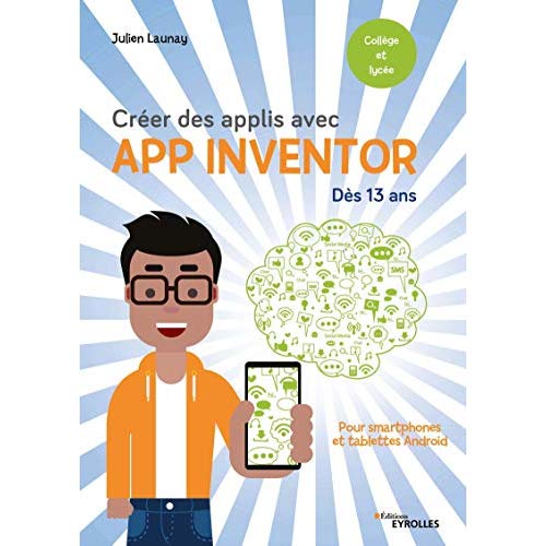 CREER DES APPLIS AVEC APP INVENTOR - POUR SMARTPHONES ET TABLETTES ANDROID. DES 13 ANS