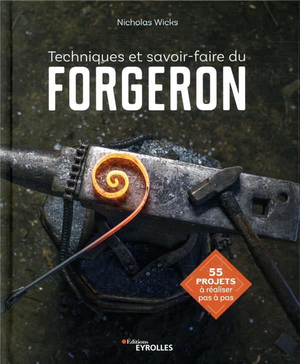TECHNIQUES ET SAVOIR-FAIRE DU FORGERON - 55 PROJETS A REALISER PAS A PAS