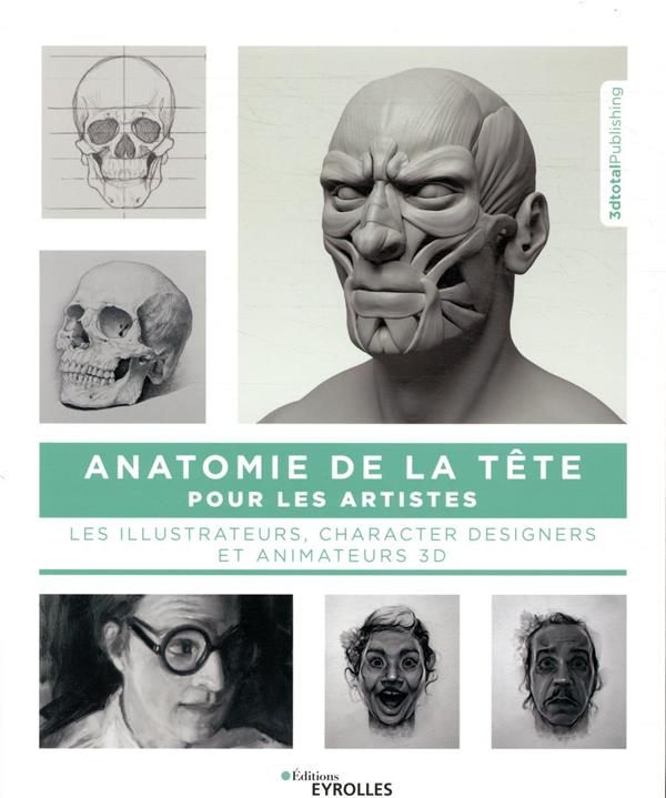 ANATOMIE DE LA TETE POUR LES ARTISTES - LES ILLUSTRATEURS, CHARACTERS DESIGNERS ET ANIMATEURS 3D