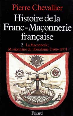 HISTOIRE DE LA FRANC-MACONNERIE FRANCAISE - LA MACONNERIE, MISSIONNAIRE DU LIBERALISME (1800-1877)
