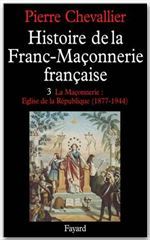 HISTOIRE DE LA FRANC-MACONNERIE FRANCAISE - LA MACONNERIE, EGLISE DE LA REPUBLIQUE (1877-1944)
