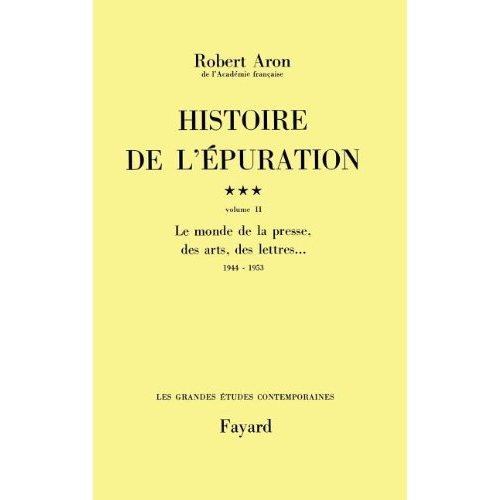 HISTOIRE DE L'EPURATION - LE MONDE DE LA PRESSE, DES ARTS, DES LETTRES... (1944-1953)