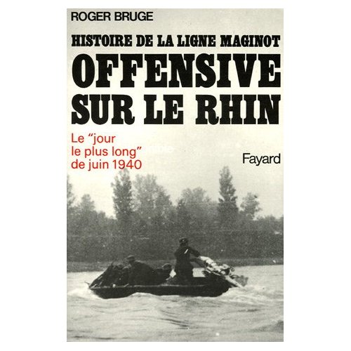 HISTOIRE DE LA LIGNE MAGINOT. OFFENSIVE SUR LE RHIN - LE JOUR LE PLUS LONG DE JUIN 1940