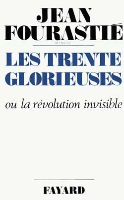 LES TRENTE GLORIEUSES - OU LA REVOLUTION INVISIBLE DE 1946 A 1975