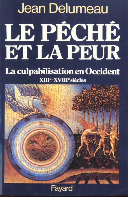 LE PECHE ET LA PEUR - LA CULPABILISATION EN OCCIDENT (XIIIE-XVIIIE SIECLE)