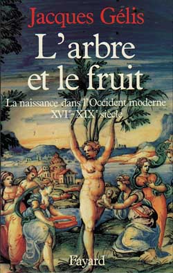 L'ARBRE ET LE FRUIT - LA NAISSANCE DANS L'OCCIDENT MODERNE (XVIE-XIXE SIECLE)