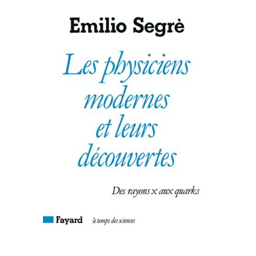 LES PHYSICIENS MODERNES ET LEURS DECOUVERTES - DES RAYONS X AUX QUARKS