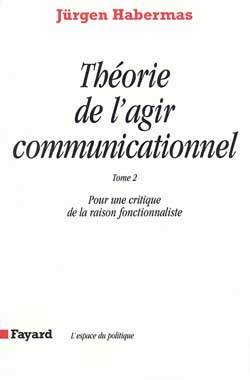 THEORIE DE L'AGIR COMMUNICATIONNEL TOME 2 - POUR UNE CRITIQUE DE LA RAISON FONCTIONNALISTE