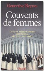 COUVENTS DE FEMMES - LA VIE DES RELIGIEUSES CLOITREES DANS LA FRANCE DES XVIIE ET XVIIIE SIECLES