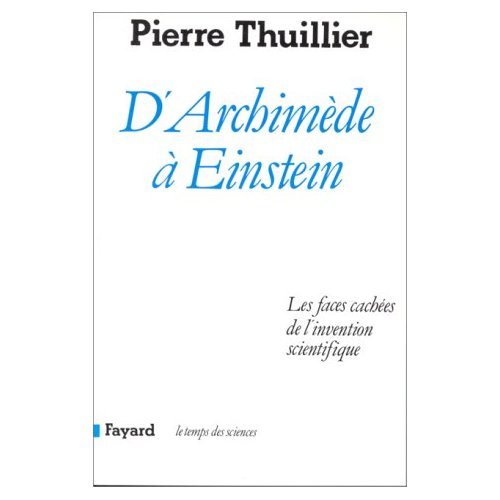 D'ARCHIMEDE A EINSTEIN - LES FACES CACHEES DE L'INVENTION SCIENTIFIQUE