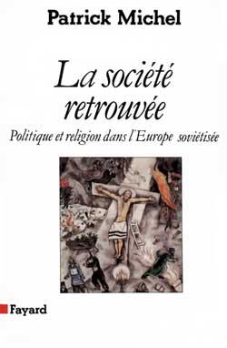 LA SOCIETE RETROUVEE - POLITIQUE ET RELIGION DANS L'EUROPE SOVIETISEE