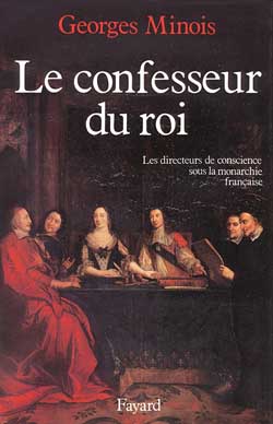 LE CONFESSEUR DU ROI - LES DIRECTEURS DE CONSCIENCE SOUS LA MONARCHIE FRANCAISE