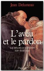 L'AVEU ET LE PARDON - LES DIFFICULTES DE LA CONFESSION (XIIIE-XVIIIE SIECLE)