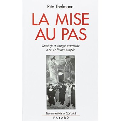 LA MISE AU PAS - IDEOLOGIE ET STRATEGIE SECURITAIRE DANS LA FRANCE OCCUPEE (1940-1944)