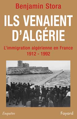 ILS VENAIENT D'ALGERIE - L'IMMIGRATION ALGERIENNE EN FRANCE (1912-1992)