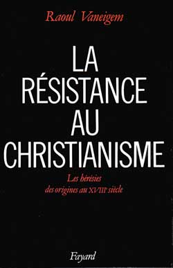 LA RESISTANCE AU CHRISTIANISME - LES HERESIES DES ORIGINES AU XVIIIE SIECLE