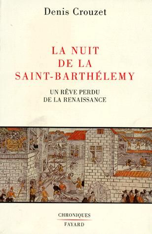 LA NUIT DE LA SAINT-BARTHELEMY - UN REVE PERDU DE LA RENAISSANCE