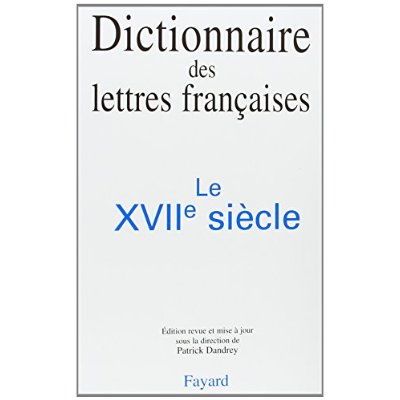 DICTIONNAIRE DES LETTRES FRANCAISES - LE XVIIE SIECLE